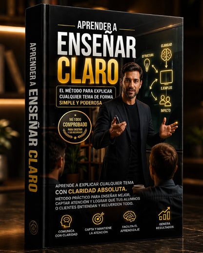APRENDE A ENSEÑAR CLARO - Como explicar cualquier tema con claridad total, captar atención, evitar confusión, lograr que te entiendan y recuerden.