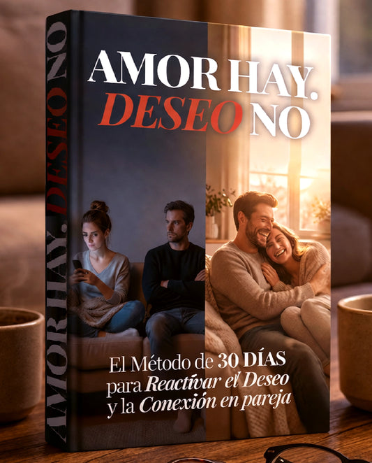 AMOR HAY DESEO NO - Método para recuperar tu relación en 30 DíAS.